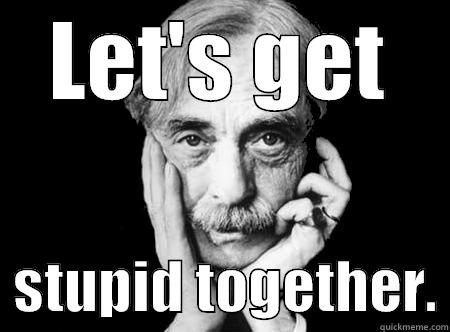 LET'S GET   STUPID TOGETHER. Misc