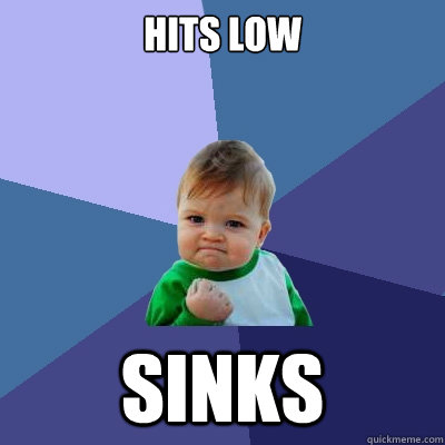 hits low sinks  Success Kid