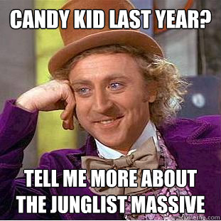 Candy kid last year? tell me more about the junglist massive - Candy kid last year? tell me more about the junglist massive  Condescending Wonka