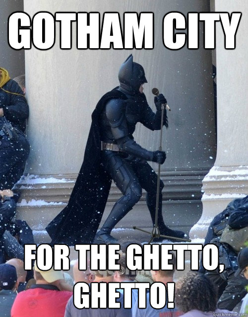 Gotham City for the ghetto, ghetto!  Karaoke Batman