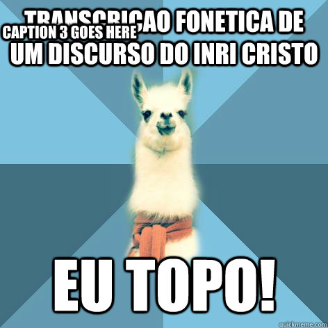 Transcricao fonetica de um discurso do inri cristo eu topo! Caption 3 goes here  Linguist Llama