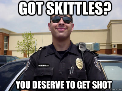 Got Skittles? You deserve to get shot douchebag - Got Skittles? You deserve to get shot douchebag  Scumbag Cop