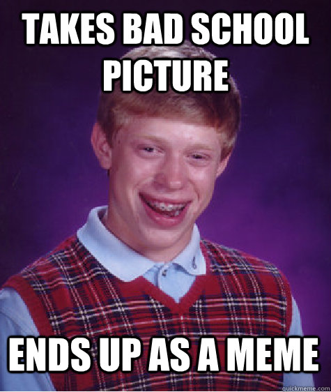 Takes bad school picture ends up as a meme  Bad Luck Brian