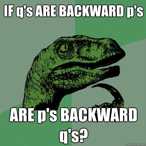 IF q's ARE BACKWARD p's ARE p's BACKWARD q's?  Philosoraptor