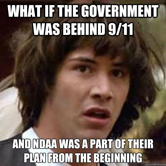 What if the Government was behind 9/11 and NDAA was a part of their plan from the beginning  conspiracy keanu