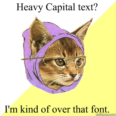 Heavy Capital text? I'm kind of over that font.  Hipster Kitty