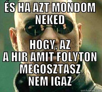 ÉS HA AZT MONDOM NEKED HOGY, AZ A HIR AMIT FOLYTON MEGOSZTASZ NEM IGAZ Matrix Morpheus