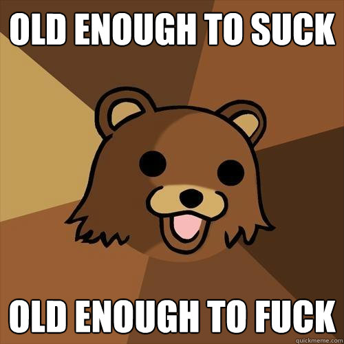 old enough to suck old enough to fuck - old enough to suck old enough to fuck  Pedobear