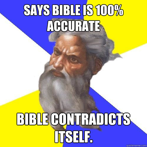 says bible is 100% accurate bible contradicts itself.  Advice God