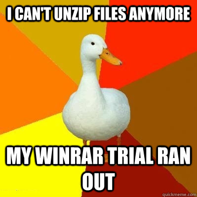 I can't unzip files anymore My WinRAR trial ran out  Tech Impaired Duck