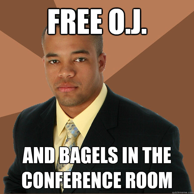 FREE O.J. and bagels in the conference room - FREE O.J. and bagels in the conference room  Successful Black Man