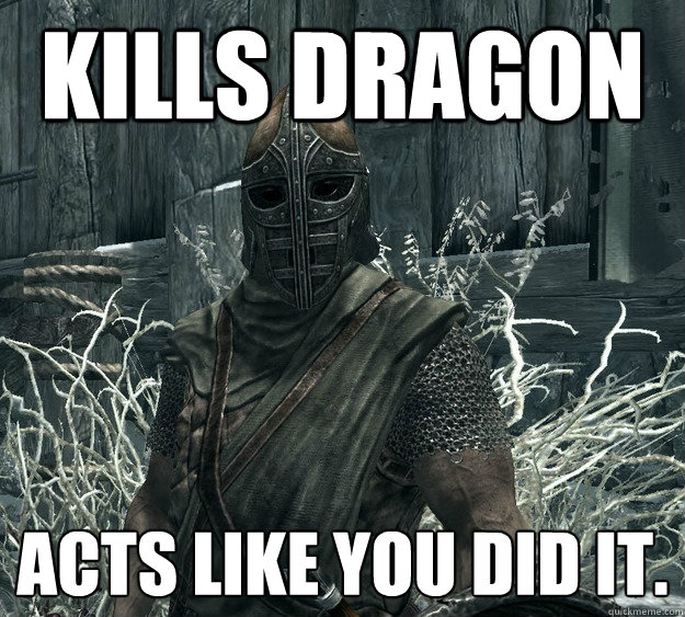 Kills Dragon Acts like you did it.  
