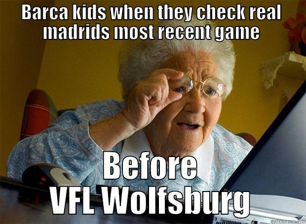 BARCA KIDS WHEN THEY CHECK REAL MADRIDS MOST RECENT GAME BEFORE VFL WOLFSBURG Grandma finds the Internet