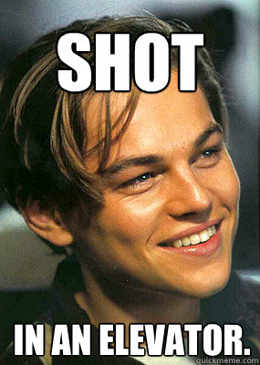 Shot In an elevator.  - Shot In an elevator.   Bad Luck Leonardo Dicaprio