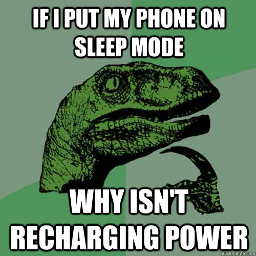 If i put my phone on sleep mode Why isn't recharging power - If i put my phone on sleep mode Why isn't recharging power  Philosoraptor