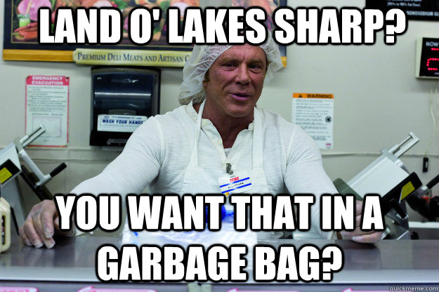 Land O' Lakes Sharp? you want that in a garbage bag?  Deli Memes