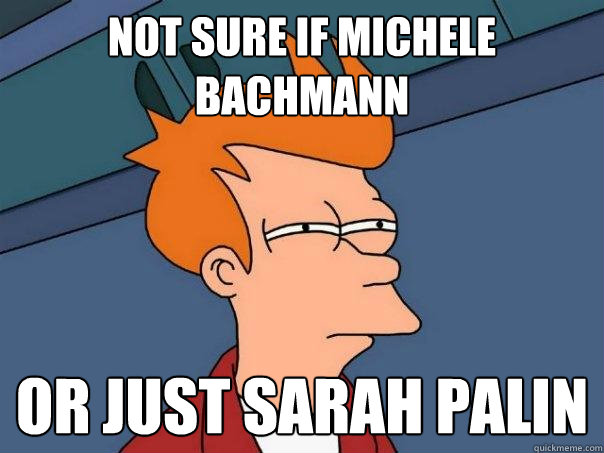 not sure if Michele Bachmann Or just Sarah Palin  Futurama Fry