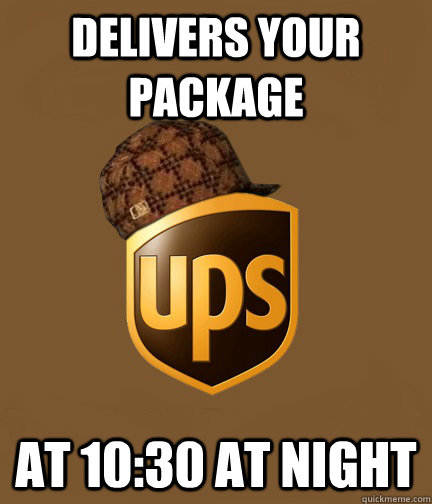 Delivers Your package  at 10:30 at night  Scumbag UPS