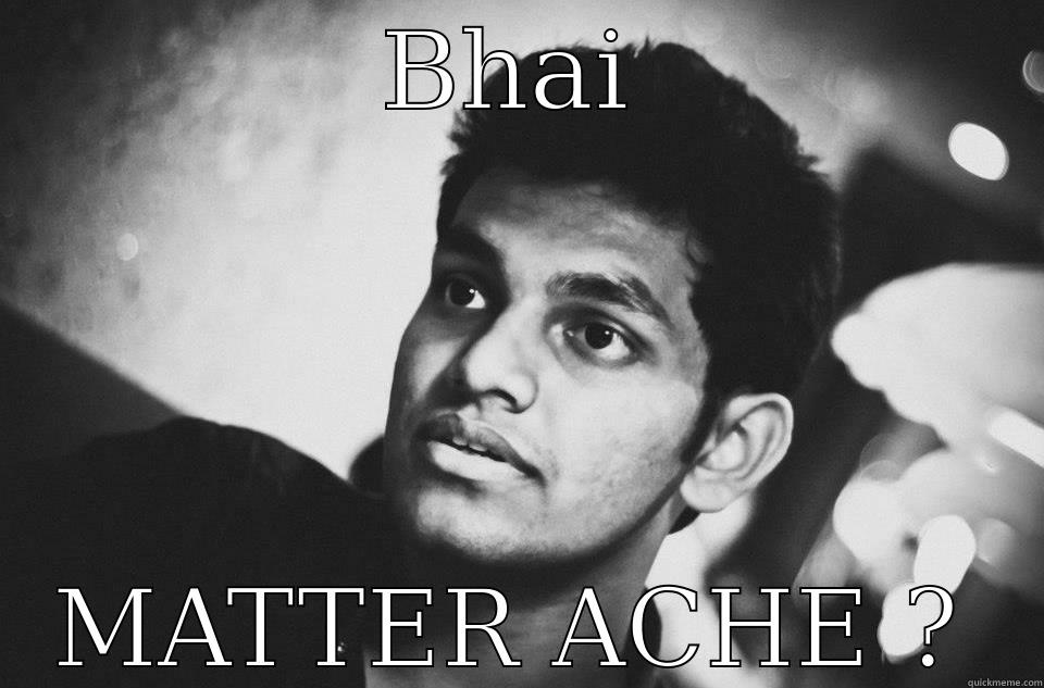 BHAI MATTER ACHE ? Misc