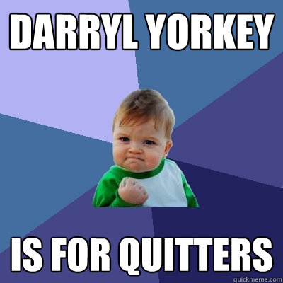 Darryl Yorkey is for quitters  Success Kid