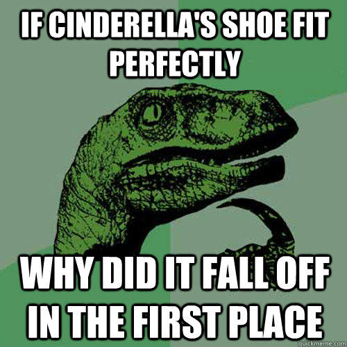 If Cinderella's shoe fit perfectly why did it fall off in the first place  
