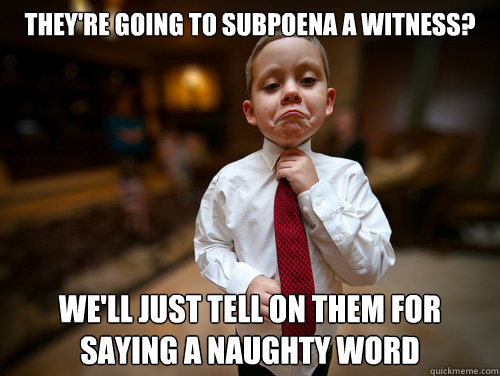 They're going to subpoena a witness? We'll just tell on them for saying a naughty word  Financial Advisor Kid