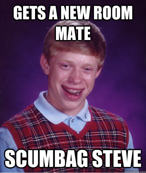 Gets A new room mate scumbag steve  Bad Luck Brian