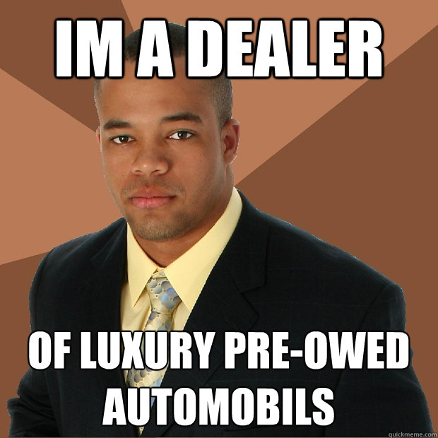 Im a dealer of luxury pre-owed automobils - Im a dealer of luxury pre-owed automobils  Successful Black Man