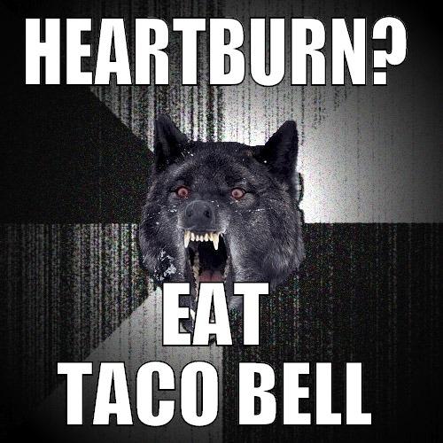 HEARTBURN? EAT TACO BELL Insanity Wolf