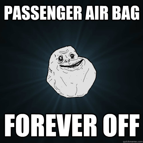 Passenger air bag forever off  Forever Alone