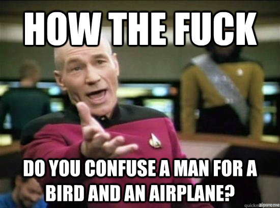 how the fuck do you confuse a man for a bird and an airplane? - how the fuck do you confuse a man for a bird and an airplane?  Annoyed Picard HD