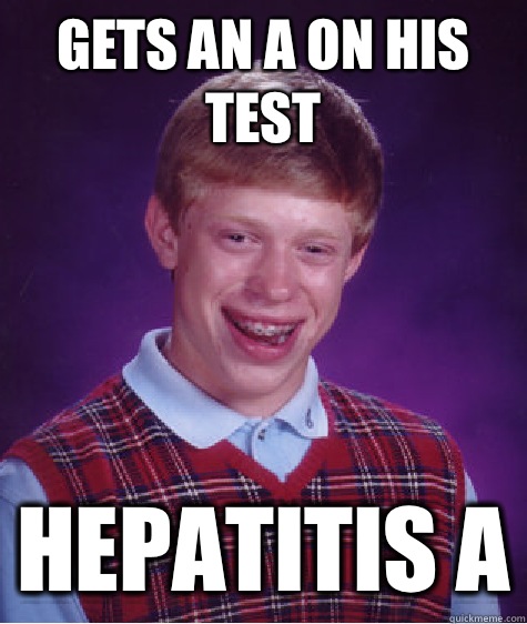 Gets an A on his test Hepatitis A  Bad Luck Brian