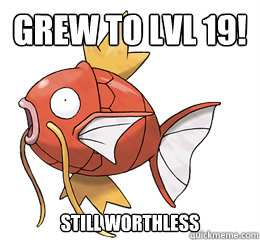 grew to lvl 19! Still worthless  Tormented Magikarp