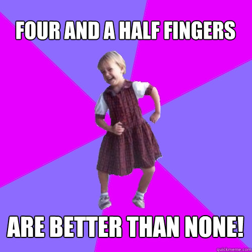 Four and a half fingers are better than none! - Four and a half fingers are better than none!  Socially awesome kindergartener