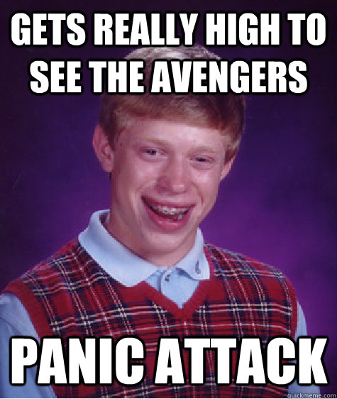 Gets really high to see the avengers panic attack  Bad Luck Brian