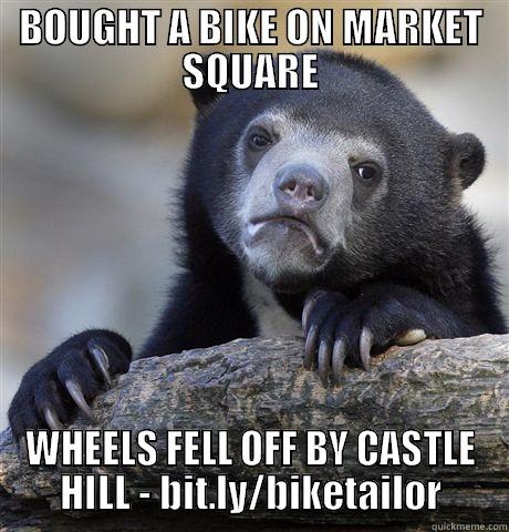 BOUGHT A BIKE ON MARKET SQUARE WHEELS FELL OFF BY CASTLE HILL - BIT.LY/BIKETAILOR Confession Bear