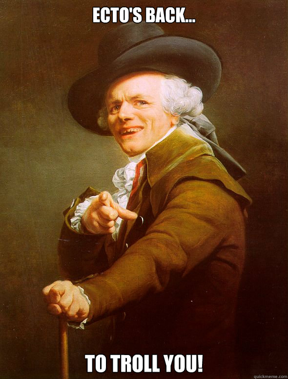 Ecto's Back... to troll YOU!  Joseph Ducreux