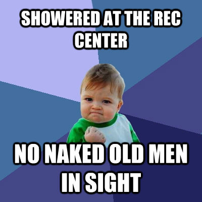 SHOWERED AT THE REC CENTER NO NAKED OLD MEN IN SIGHT  Success Kid