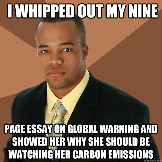  I whipped out my nine page essay on global warning and showed her why she should be watching her carbon emissions  Successful Black Man