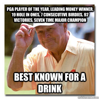 PGA Player of the Year, Leading Money Winner, 19 Hole in Ones, 7 Consecutive Birdies, 92 Victories, Seven Time Major Champion Best known for a drink - PGA Player of the Year, Leading Money Winner, 19 Hole in Ones, 7 Consecutive Birdies, 92 Victories, Seven Time Major Champion Best known for a drink  GG Arnold Palmers