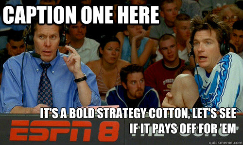 Caption One here It's a bold strategy Cotton, let's see if it pays off for 'em  ESPN 8 The Ocho