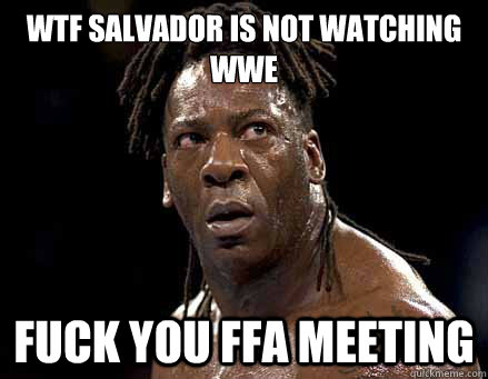 WTF Salvador is not watching WWE Fuck you FFA Meeting   