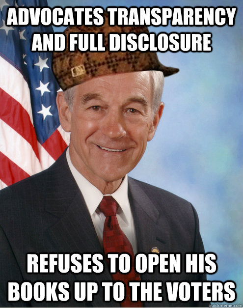 Advocates Transparency and Full Disclosure Refuses To open his books up to the voters  Scumbag Ron Paul