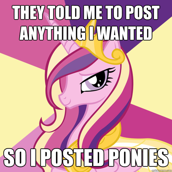 They told me to post anything I wanted so I posted ponies  Advice Pony Cadence