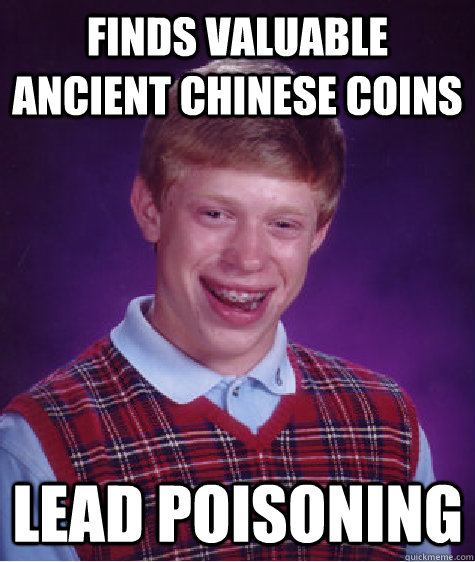 Finds valuable ancient Chinese coins Lead poisoning   Bad Luck Brian