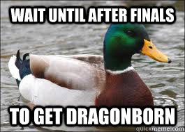 Wait until after finals to get dragonborn - Wait until after finals to get dragonborn  Good Advice Duck