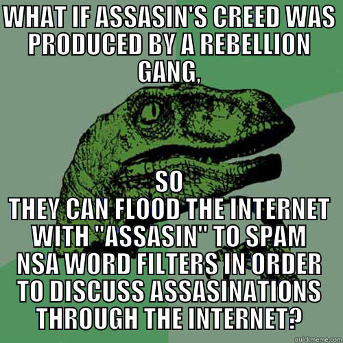 WHAT IF ASSASIN'S CREED WAS PRODUCED BY A REBELLION GANG, SO THEY CAN FLOOD THE INTERNET WITH 