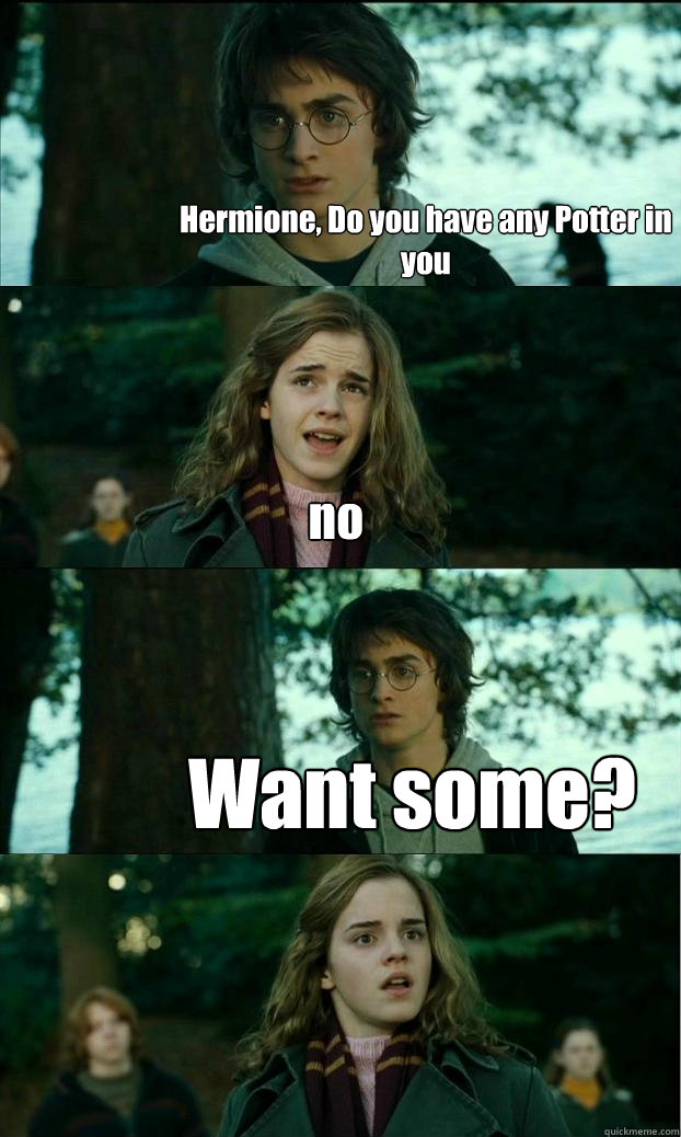 Hermione, Do you have any Potter in you no Want some?  Horny Harry