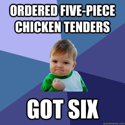 ordered five-piece chicken tenders got six  Success Kid