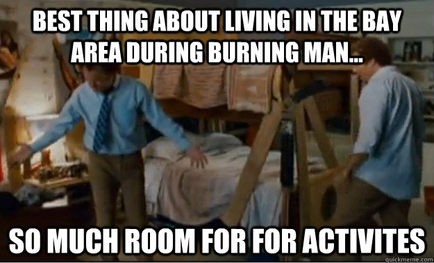 Best thing about living in the Bay Area during Burning man... so much room for FOR ACTIVITES  Stepbrothers Activities